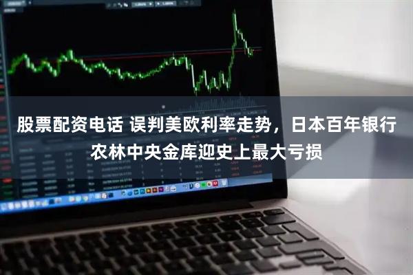 股票配资电话 误判美欧利率走势，日本百年银行农林中央金库迎史上最大亏损